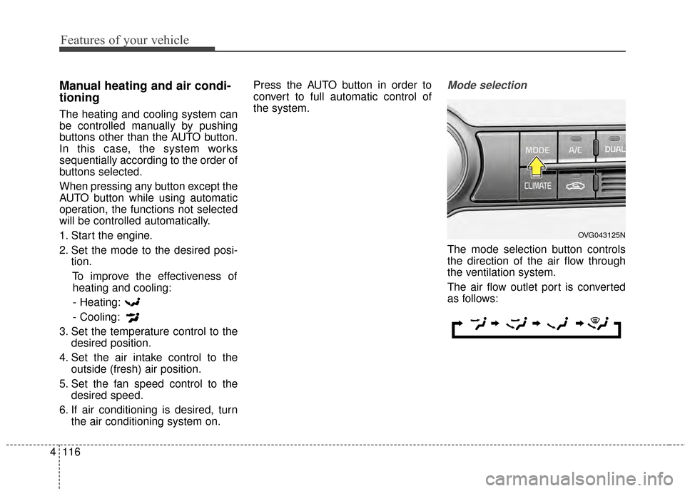 KIA Cadenza 2015 1.G Owners Manual Features of your vehicle
116
4
Manual heating and air condi-
tioning
The heating and cooling system can
be controlled manually by pushing
buttons other than the AUTO button.
In this case, the system w KIA Cadenza 2015 1.G Owners Manual Features of your vehicle
116
4
Manual heating and air condi-
tioning
The heating and cooling system can
be controlled manually by pushing
buttons other than the AUTO button.
In this case, the system w