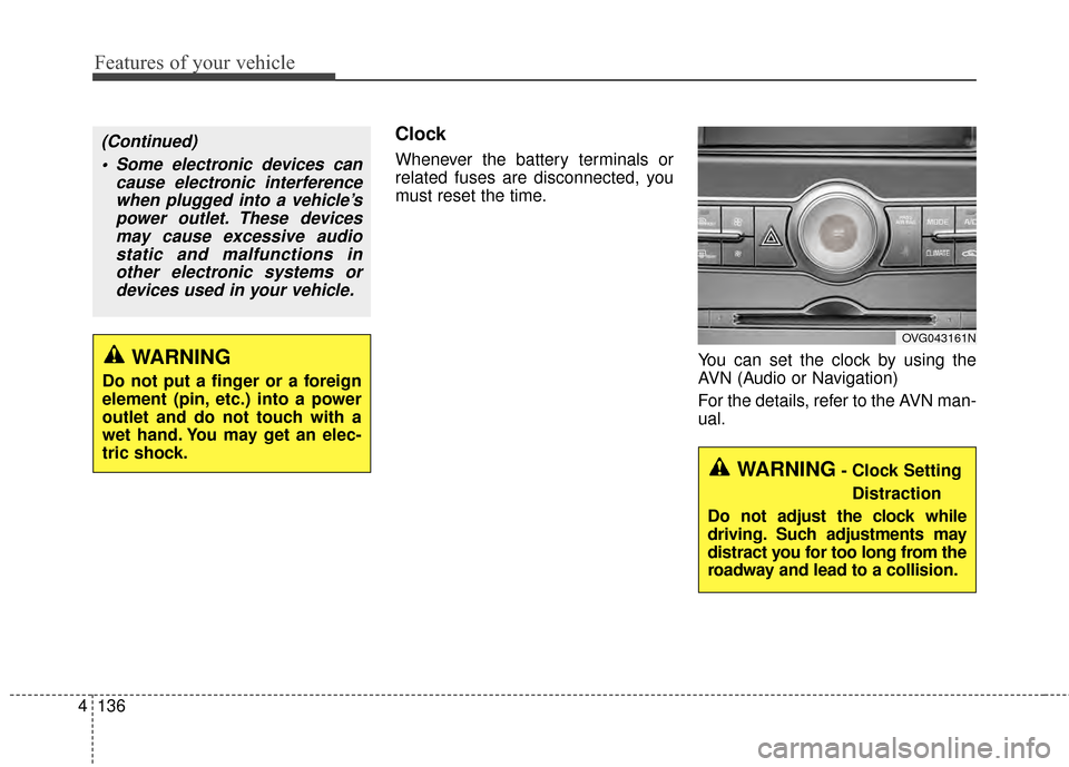 KIA Cadenza 2015 1.G Owners Manual Features of your vehicle
136
4
Clock
Whenever the battery terminals or
related fuses are disconnected, you
must reset the time.
You can set the clock by using the
AVN (Audio or Navigation)
For the det