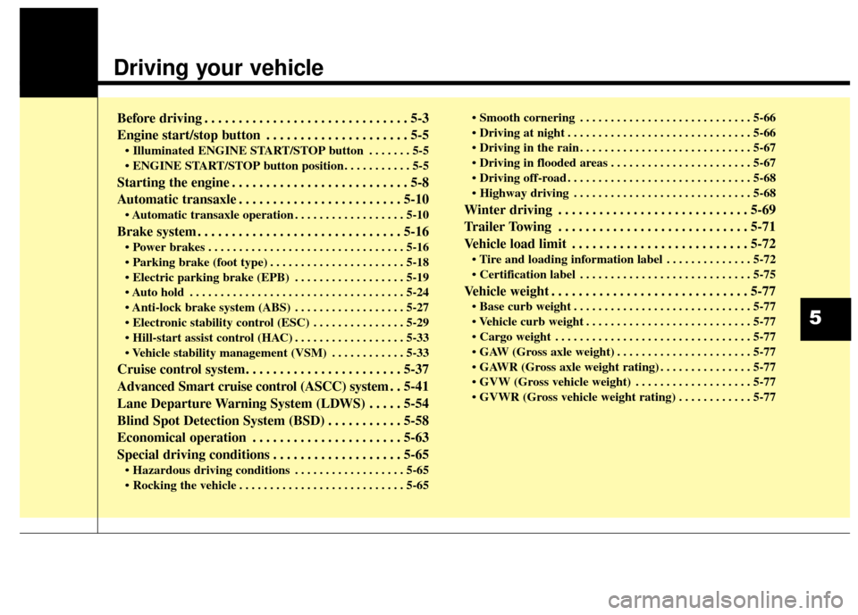 KIA Cadenza 2015 1.G Owners Manual Driving your vehicle  
Before driving . . . . . . . . . . . . . . . . . . . . . . . . . . . . . . 5-3
Engine start/stop button . . . . . . . . . . . . . . . . . . . . . 5-5
• Illuminated ENGINE STAR