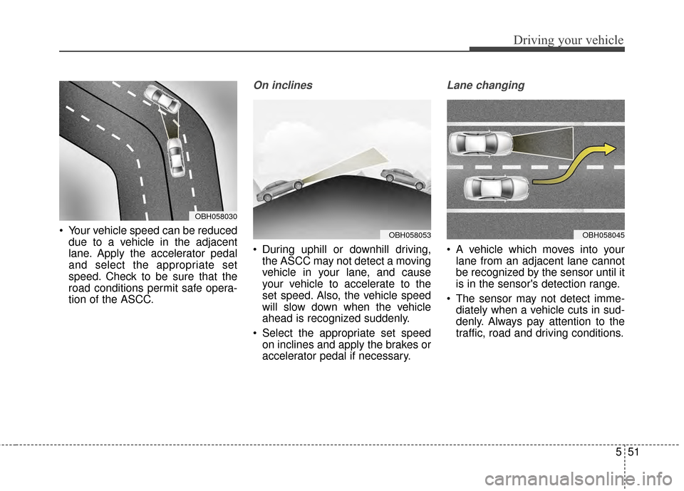 KIA Cadenza 2015 1.G Owners Guide 551
Driving your vehicle
Your vehicle speed can be reduceddue to a vehicle in the adjacent
lane. Apply the accelerator pedal
and select the appropriate set
speed. Check to be sure that the
road condi KIA Cadenza 2015 1.G Owners Guide 551
Driving your vehicle
Your vehicle speed can be reduceddue to a vehicle in the adjacent
lane. Apply the accelerator pedal
and select the appropriate set
speed. Check to be sure that the
road condi