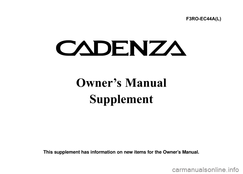 KIA Cadenza 2015 1.G Owners Manual Owner’s Manual Supplement
This supplement has information on new items for the Owner’s Manual. F3RO-EC44A(L) KIA Cadenza 2015 1.G Owners Manual Owner’s Manual Supplement
This supplement has information on new items for the Owner’s Manual. F3RO-EC44A(L)