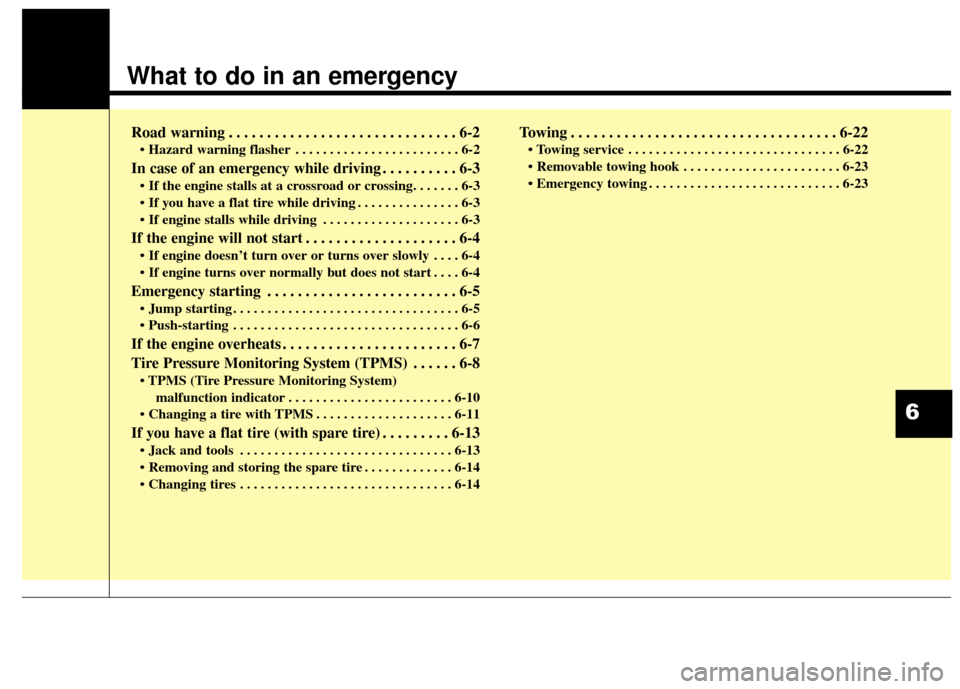 KIA Cadenza 2015 1.G Owners Manual What to do in an emergency
Road warning . . . . . . . . . . . . . . . . . . . . . . . . . . . . . . 6-2
• Hazard warning flasher . . . . . . . . . . . . . . . . . . . . . . . . 6-2
In case of an eme