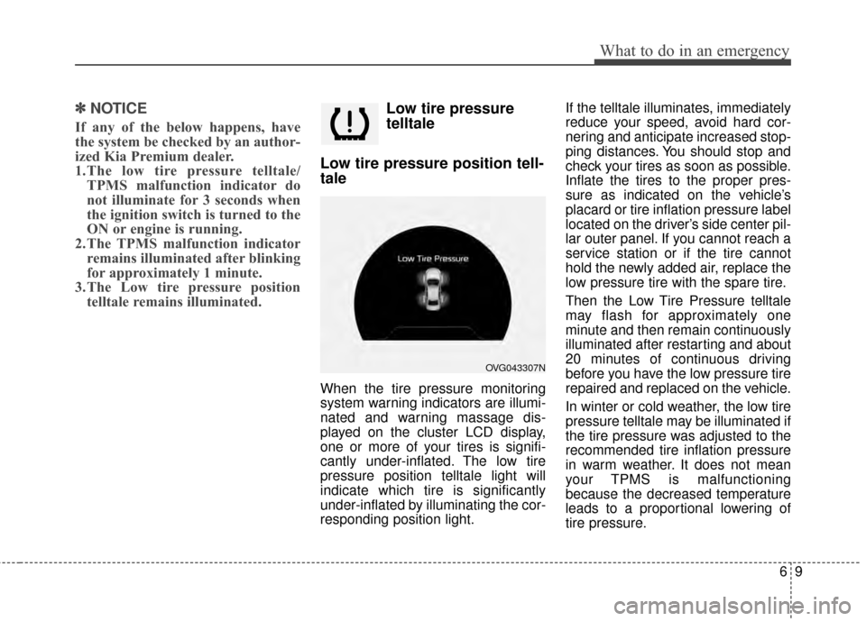 KIA Cadenza 2015 1.G Owners Manual 69
What to do in an emergency
✽
✽NOTICE
If any of the below happens, have
the system be checked by an author-
ized Kia Premium dealer.
1.The low tire pressure telltale/
TPMS malfunction indicator 