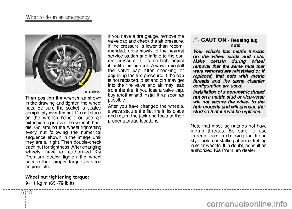 KIA Cadenza 2015 1.G User Guide What to do in an emergency
18
6
Then position the wrench as shown
in the drawing and tighten the wheel
nuts. Be sure the socket is seated
completely over the nut. Do not stand
on the wrench handle or 