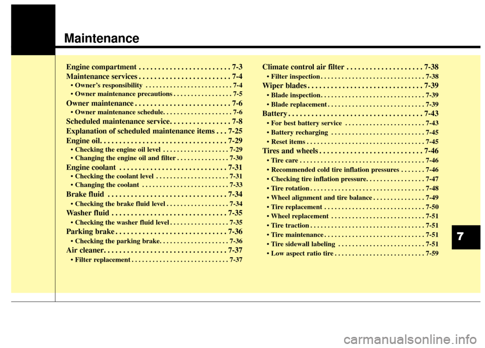 KIA Cadenza 2015 1.G Owners Guide Maintenance
Engine compartment . . . . . . . . . . . . . . . . . . . . . . . . 7-3
Maintenance services . . . . . . . . . . . . . . . . . . . . . . . . 7-4
• Owner’s responsibility . . . . . . . .