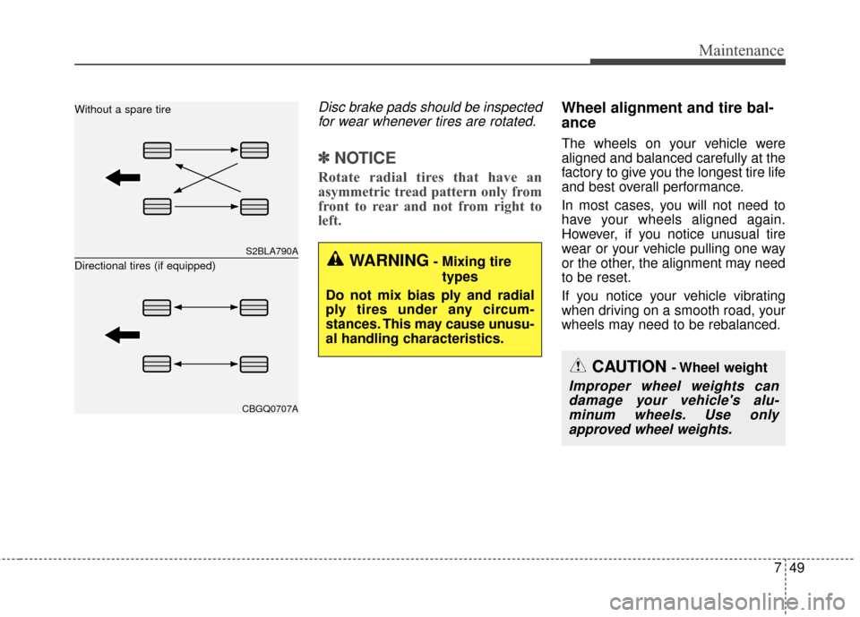 KIA Cadenza 2015 1.G Owners Manual 749
Maintenance
Disc brake pads should be inspectedfor wear whenever tires are rotated.
✽
✽ NOTICE
Rotate radial tires that have an
asymmetric tread pattern only from
front to rear and not from ri