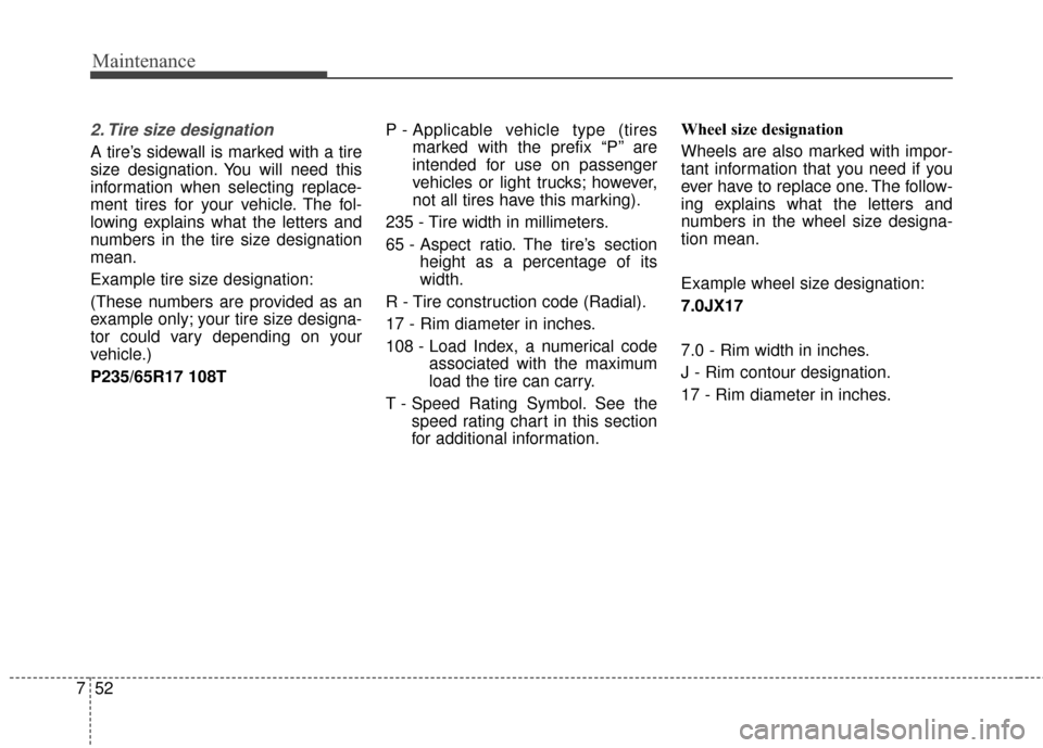 KIA Cadenza 2015 1.G User Guide Maintenance
52
7
2. Tire size designation
A tire’s sidewall is marked with a tire
size designation. You will need this
information when selecting replace-
ment tires for your vehicle. The fol-
low KIA Cadenza 2015 1.G User Guide Maintenance
52
7
2. Tire size designation
A tire’s sidewall is marked with a tire
size designation. You will need this
information when selecting replace-
ment tires for your vehicle. The fol-
low