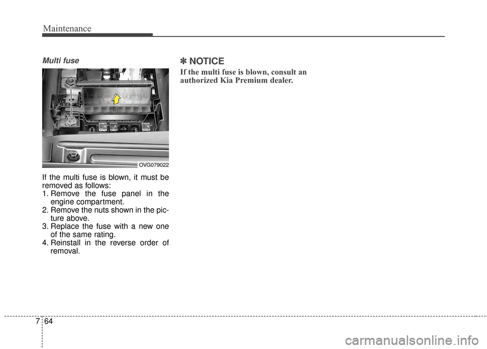KIA Cadenza 2015 1.G Owners Manual Maintenance
64
7
Multi fuse
If the multi fuse is blown, it must be
removed as follows:
1. Remove the fuse panel in the
engine compartment.
2. Remove the nuts shown in the pic- ture above.
3. Replace t