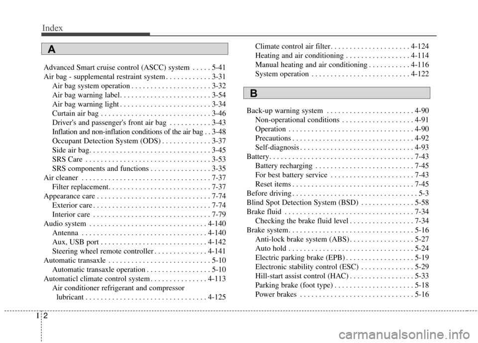 KIA Cadenza 2015 1.G Repair Manual Index
2I
Advanced Smart cruise control (ASCC) system . . . . . 5-41
Air bag - supplemental restraint system . . . . . . . . . . . . 3-31Air bag system operation . . . . . . . . . . . . . . . . . . . .