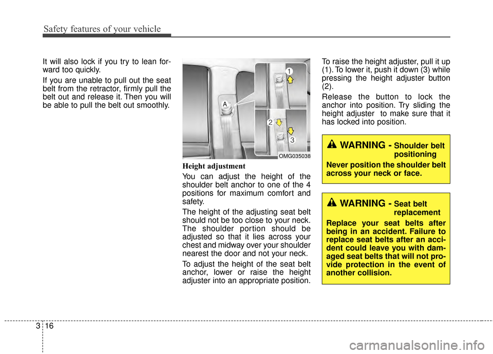 KIA Cadenza 2015 1.G Service Manual Safety features of your vehicle
16
3
It will also lock if you try to lean for-
ward too quickly.
If you are unable to pull out the seat
belt from the retractor, firmly pull the
belt out and release it