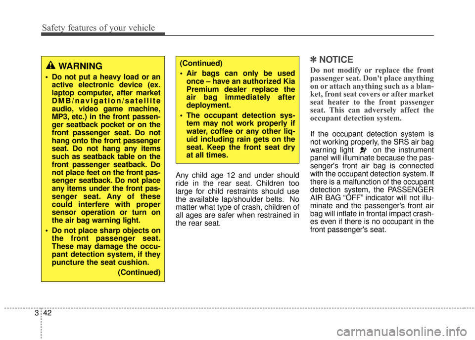 KIA Cadenza 2015 1.G Owners Manual Safety features of your vehicle
42
3
Any child age 12 and under should
ride in the rear seat. Children too
large for child restraints should use
the available lap/shoulder belts. No
matter what type o