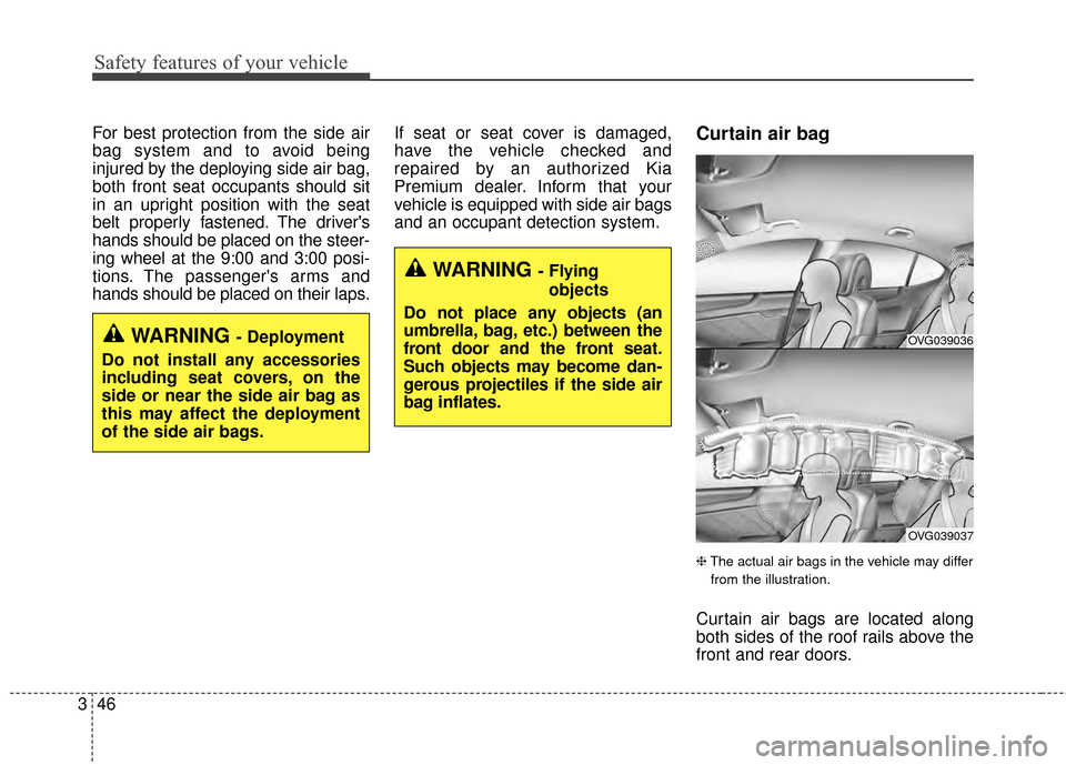 KIA Cadenza 2015 1.G Manual PDF Safety features of your vehicle
46
3
For best protection from the side air
bag system and to avoid being
injured by the deploying side air bag,
both front seat occupants should sit
in an upright posit