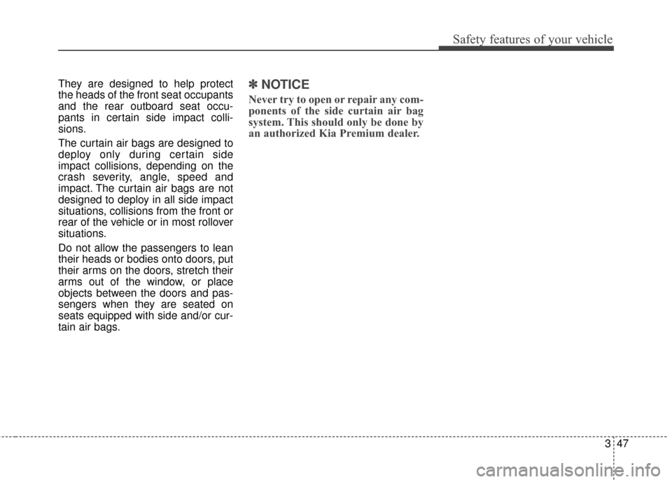 KIA Cadenza 2015 1.G Manual PDF 347
Safety features of your vehicle
They are designed to help protect
the heads of the front seat occupants
and the rear outboard seat occu-
pants in certain side impact colli-
sions.
The curtain air KIA Cadenza 2015 1.G Manual PDF 347
Safety features of your vehicle
They are designed to help protect
the heads of the front seat occupants
and the rear outboard seat occu-
pants in certain side impact colli-
sions.
The curtain air