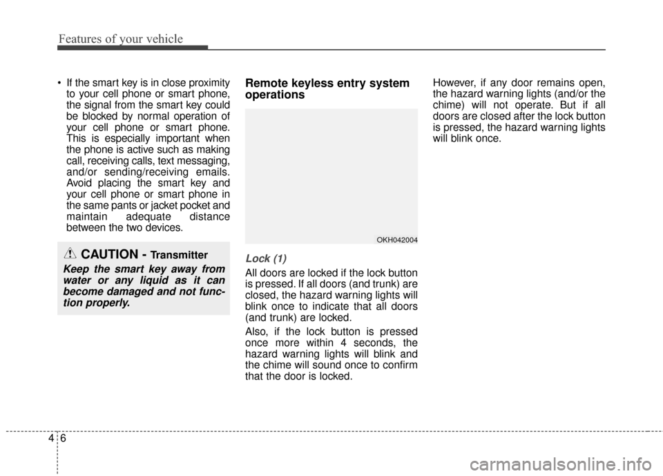 KIA Cadenza 2015 1.G Owners Manual Features of your vehicle
64
If the smart key is in close proximityto your cell phone or smart phone,
the signal from the smart key could
be blocked by normal operation of
your cell phone or smart pho KIA Cadenza 2015 1.G Owners Manual Features of your vehicle
64
If the smart key is in close proximityto your cell phone or smart phone,
the signal from the smart key could
be blocked by normal operation of
your cell phone or smart pho
