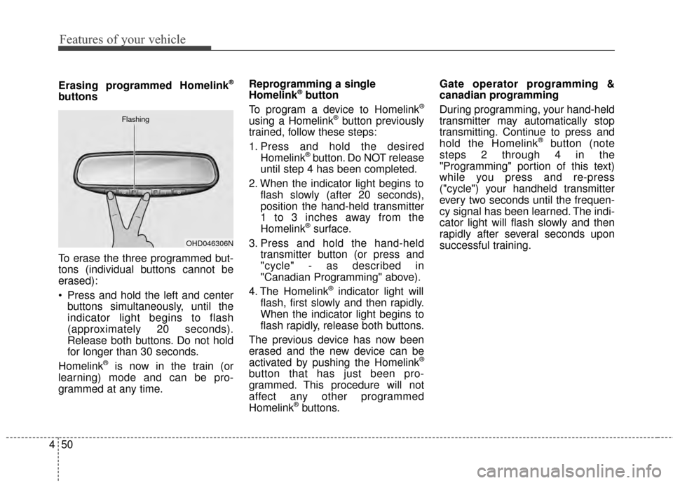 KIA Cerato 2015 2.G Owners Manual Features of your vehicle
50
4
Erasing programmed Homelink®
buttons
To erase the three programmed but-
tons (individual buttons cannot be
erased):
 Press and hold the left and center
buttons simultane