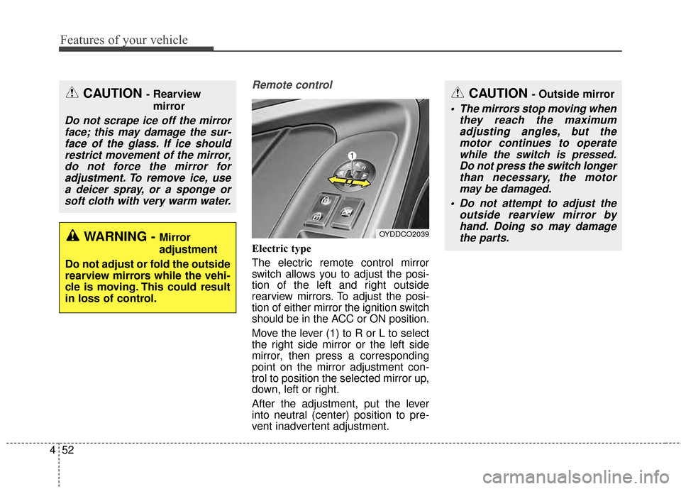 KIA Cerato 2015 2.G Owners Manual Features of your vehicle
52
4
Remote control
Electric type
The electric remote control mirror
switch allows you to adjust the posi-
tion of the left and right outside
rearview mirrors. To adjust the p