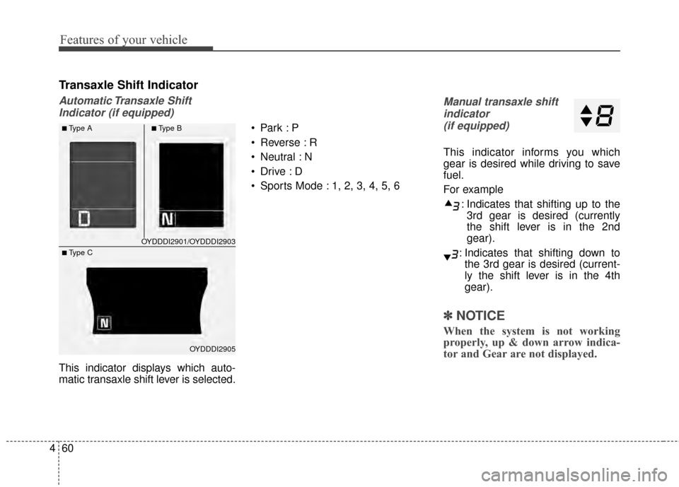 KIA Cerato 2015 2.G Owners Manual Features of your vehicle
60
4
Transaxle Shift Indicator
Automatic Transaxle  Shift
Indicator (if equipped)
This indicator displays which auto-
matic transaxle shift lever is selected. 
 Reverse : R
 N