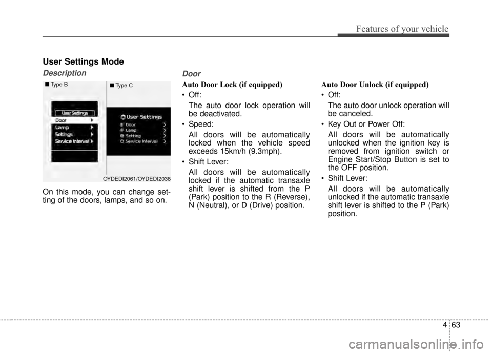 KIA Cerato 2015 2.G Owners Manual 463
Features of your vehicle
User Settings Mode
Description
On this mode, you can change set-
ting of the doors, lamps, and so on.
Door
Auto Door Lock (if equipped)
 Off:The auto door lock operation w