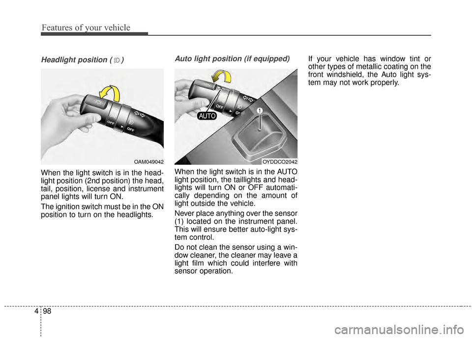 KIA Cerato 2015 2.G Owners Manual Features of your vehicle
98
4
Headlight position ( )
When the light switch is in the head-
light position (2nd position) the head,
tail, position, license and instrument
panel lights will turn ON.
The