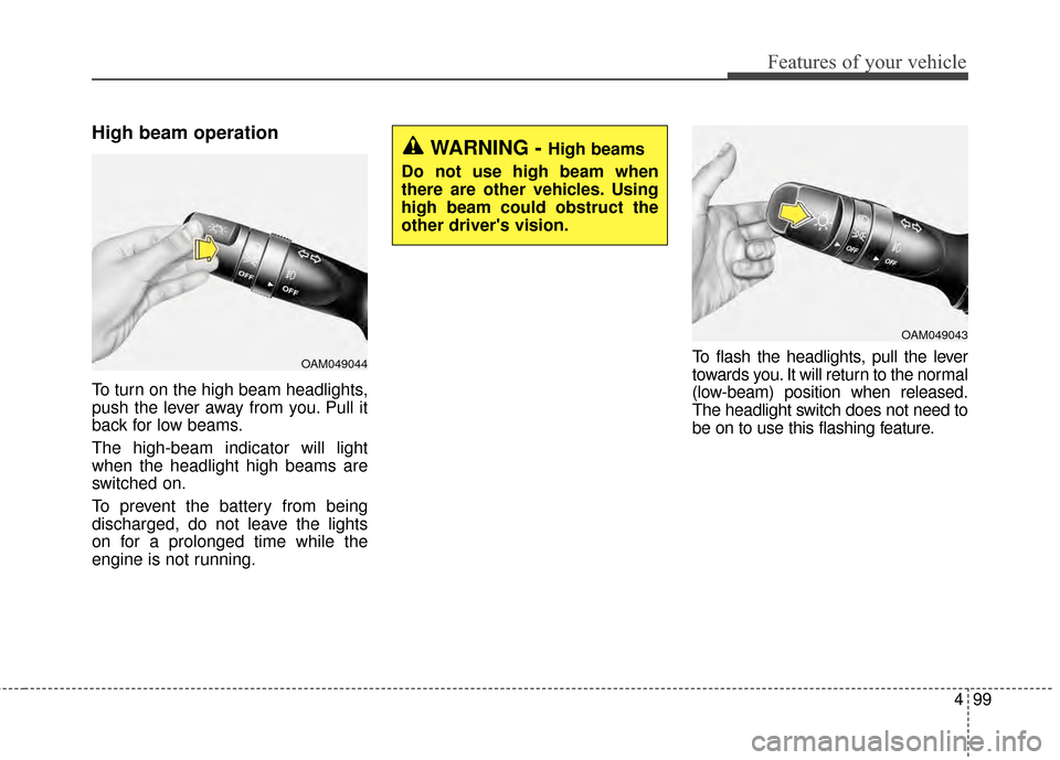 KIA Cerato 2015 2.G Workshop Manual 499
Features of your vehicle
High beam operation
To turn on the high beam headlights,
push the lever away from you. Pull it
back for low beams.
The high-beam indicator will light
when the headlight hi