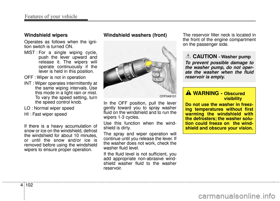 KIA Cerato 2015 2.G Workshop Manual Features of your vehicle
102
4
Windshield wipers
Operates as follows when the igni-
tion switch is turned ON.
MIST : For  a  single wiping cycle,
push the lever upward and
release it. The wipers will
