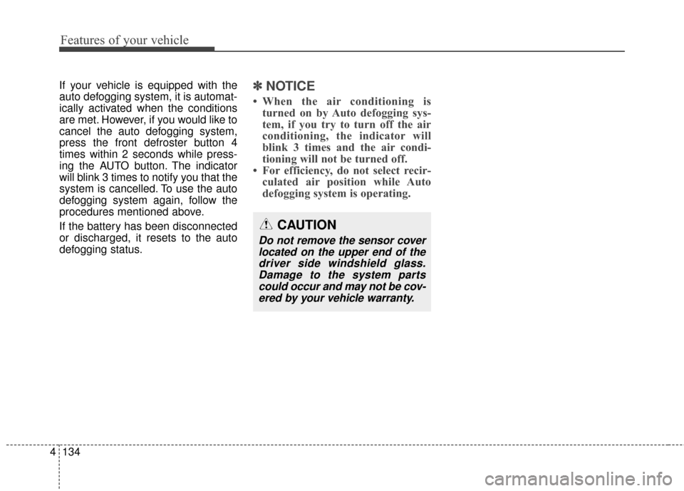 KIA Forte 2015 2.G Owners Manual Features of your vehicle
134
4
If your vehicle is equipped with the
auto defogging system, it is automat-
ically activated when the conditions
are met. However, if you would like to
cancel the auto de KIA Forte 2015 2.G Owners Manual Features of your vehicle
134
4
If your vehicle is equipped with the
auto defogging system, it is automat-
ically activated when the conditions
are met. However, if you would like to
cancel the auto de