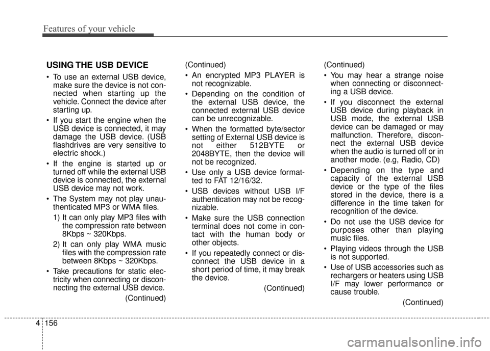 KIA Forte 2015 2.G Owners Manual Features of your vehicle
156
4
USING THE USB DEVICE
 To use an external USB device,
make sure the device is not con-
nected when starting up the
vehicle. Connect the device after
starting up.
 If you 