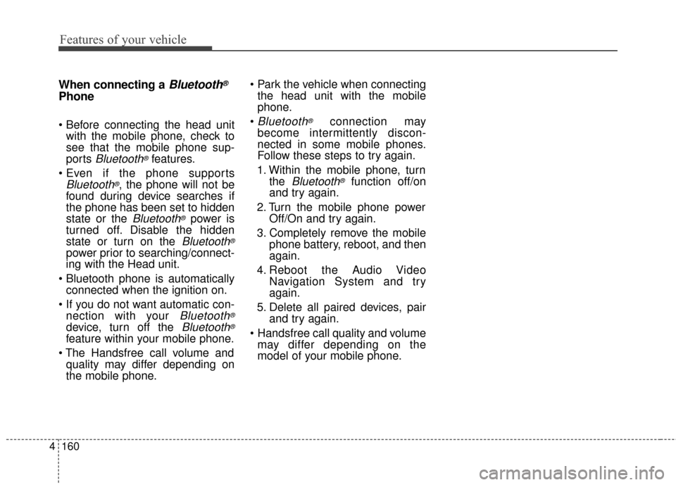 KIA Forte 2015 2.G Owners Manual Features of your vehicle
160
4
When connecting aBluetooth®
Phone

with the mobile phone, check to
see that the mobile phone sup-
ports 
Bluetooth®features.

Bluetooth®, the phone will not be
found 