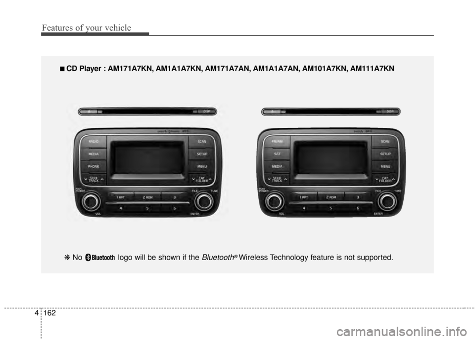 KIA Cerato 2015 2.G Owners Manual Features of your vehicle
162
4
■
■  
 CD Player : AM171A7KN, AM1A1A7KN, AM171A7AN, AM1A1A7AN, AM101A7KN, AM111A7KN
❋  No  logo will be shown if the 
Bluetooth®Wireless Technology feature is not