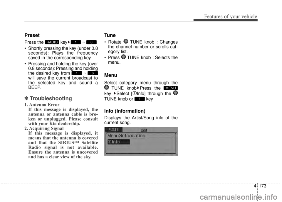 KIA Cerato 2015 2.G Owners Manual 4173
Features of your vehicle
Preset
Press the  key ~ 
 Shortly pressing the key (under 0.8seconds): Plays the frequency
saved in the corresponding key.
 Pressing and holding the key (over 0.8 seconds