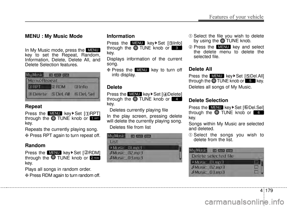 KIA Cerato 2015 2.G Owners Manual 4179
Features of your vehicle
MENU : My Music Mode
In My Music mode, press the
key to set the Repeat, Random,
Information, Delete, Delete All, and
Delete Selection features.
Repeat
Press the KIA Cerato 2015 2.G Owners Manual 4179
Features of your vehicle
MENU : My Music Mode
In My Music mode, press the
key to set the Repeat, Random,
Information, Delete, Delete All, and
Delete Selection features.
Repeat
Press the