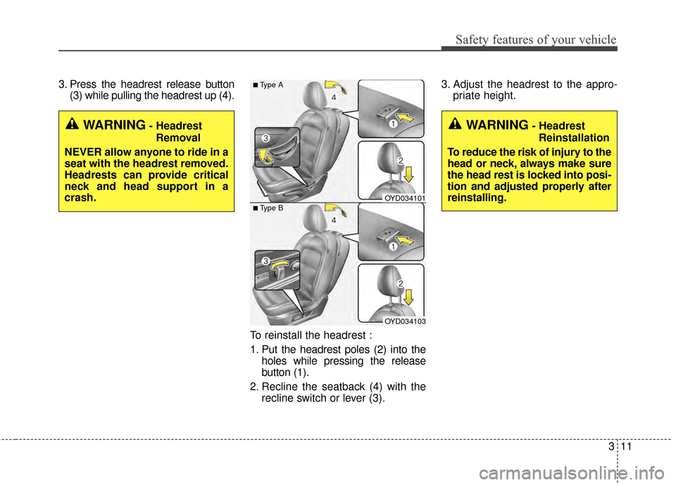 KIA Forte 2015 2.G Owners Manual 311
Safety features of your vehicle
3. Press the headrest release button(3) while pulling the headrest up (4).
To reinstall the headrest :
1. Put the headrest poles (2) into theholes while pressing th