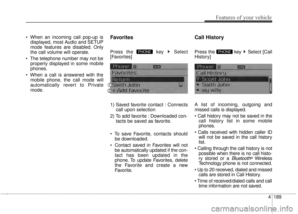 KIA Cerato 2015 2.G User Guide 4189
Features of your vehicle
displayed, most Audio and SETUP
mode features are disabled. Only
the call volume will operate.
 properly displayed in some mobile
phones.
 mobile phone, the call mode wil