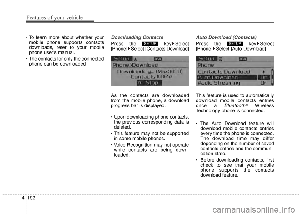 KIA Cerato 2015 2.G User Guide Features of your vehicle
192
4
 To learn more about whether your
mobile phone supports contacts
downloads, refer to your mobile
phone user’s manual.
 The contacts for only the connected phone can be