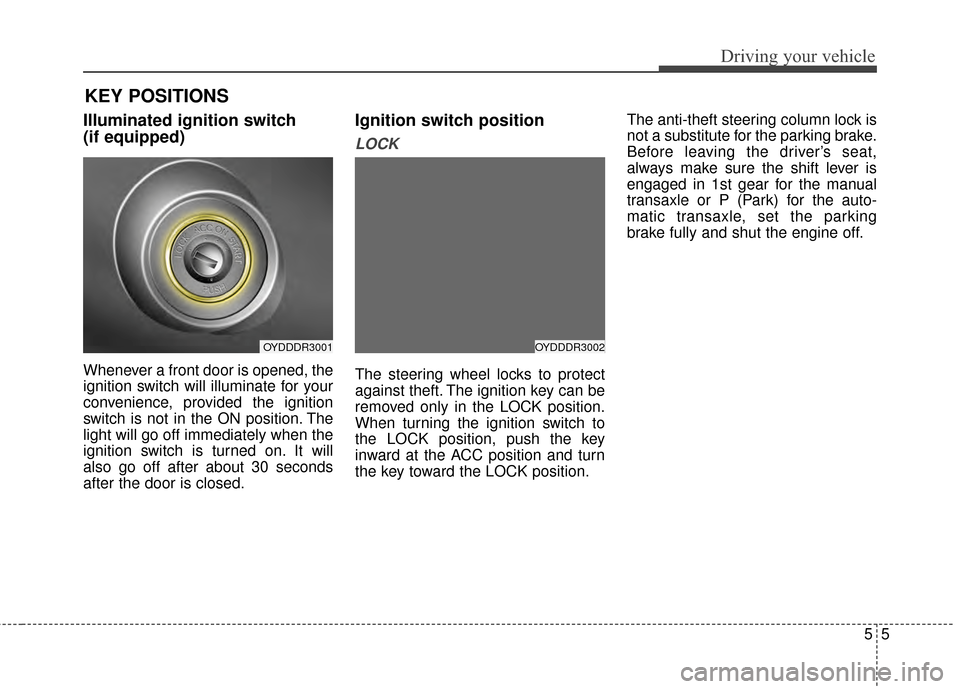 KIA Cerato 2015 2.G Owners Manual 55
Driving your vehicle
Illuminated ignition switch
(if equipped)
Whenever a front door is opened, the
ignition switch will illuminate for your
convenience, provided the ignition
switch is not in the KIA Cerato 2015 2.G Owners Manual 55
Driving your vehicle
Illuminated ignition switch
(if equipped)
Whenever a front door is opened, the
ignition switch will illuminate for your
convenience, provided the ignition
switch is not in the