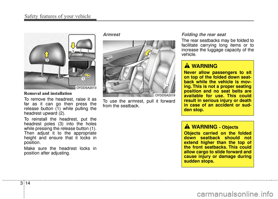 KIA Cerato 2015 2.G Owners Manual Safety features of your vehicle
14
3
Removal and installation
To remove the headrest, raise it as
far as it can go then press the
release button (1) while pulling the
headrest upward (2).
To reinstall