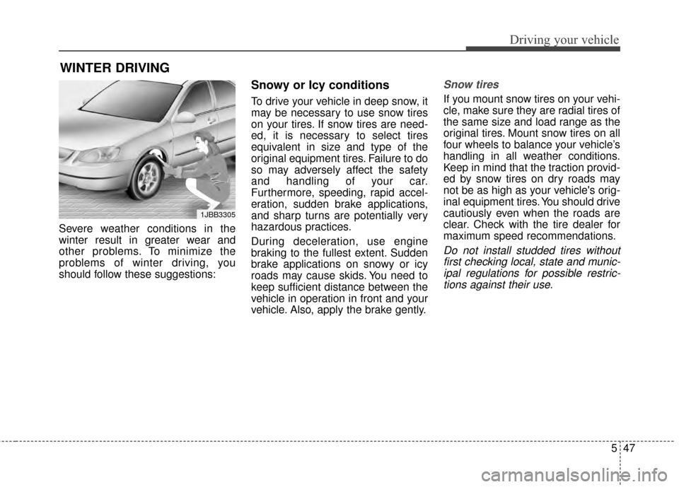 KIA Forte 2015 2.G Owners Guide 547
Driving your vehicle
Severe weather conditions in the
winter result in greater wear and
other problems. To minimize the
problems of winter driving, you
should follow these suggestions:
Snowy or Ic KIA Forte 2015 2.G Owners Guide 547
Driving your vehicle
Severe weather conditions in the
winter result in greater wear and
other problems. To minimize the
problems of winter driving, you
should follow these suggestions:
Snowy or Ic