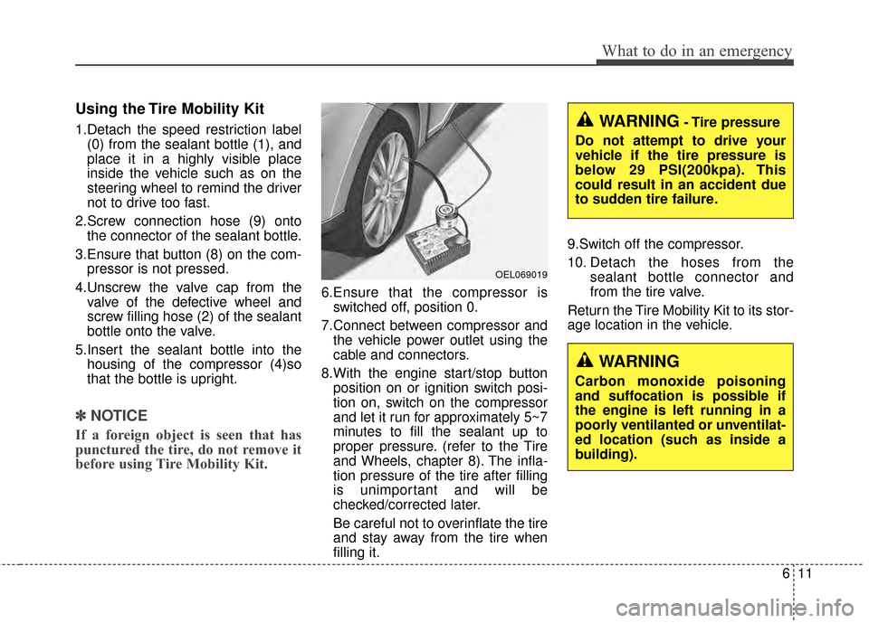 KIA Cerato 2015 2.G Owners Manual 611
What to do in an emergency
Using the Tire Mobility Kit
1.Detach the speed restriction label(0) from the sealant bottle (1), and
place it in a highly visible place
inside the vehicle such as on the