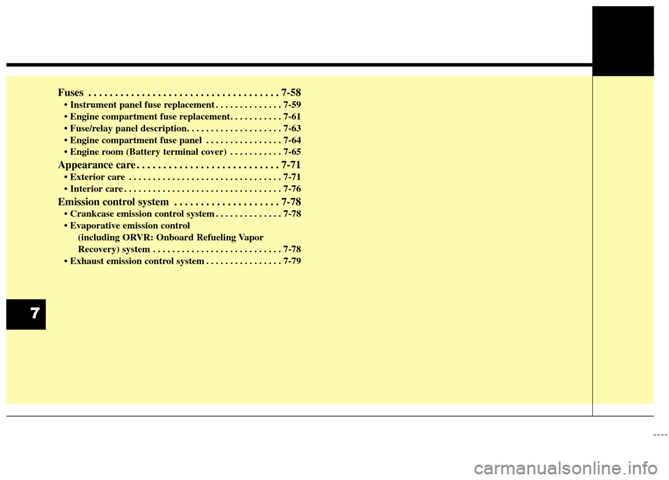 KIA Cerato 2015 2.G Owners Manual Fuses . . . . . . . . . . . . . . . . . . . . . . . . . . . . . . . . . . . . \
7-58
• Instrument panel fuse replacement . . . . . . . . . . . . . . 7-59
•  Engine compartment fuse replacement. . 