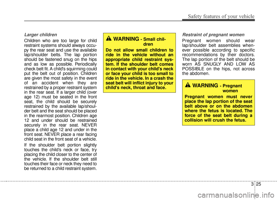 KIA Cerato 2015 2.G Owners Manual 325
Safety features of your vehicle
Larger children
Children who are too large for child
restraint systems should always occu-
py the rear seat and use the available
lap/shoulder belts. The lap portio