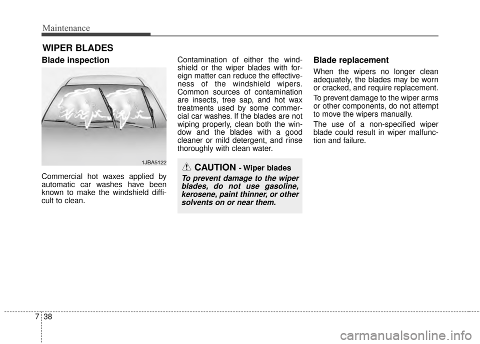KIA Cerato 2015 2.G Owners Manual Maintenance
38
7
WIPER BLADES 
Blade inspection
Commercial hot waxes applied by
automatic car washes have been
known to make the windshield diffi-
cult to clean. Contamination of either the wind-
shie