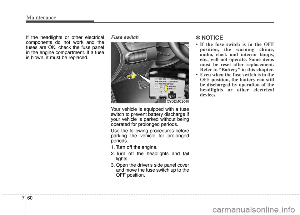 KIA Forte 2015 2.G Owners Manual Maintenance
60
7
If the headlights or other electrical
components do not work and the
fuses are OK, check the fuse panel
in the engine compartment. If a fuse
is blown, it must be replaced.Fuse switch
