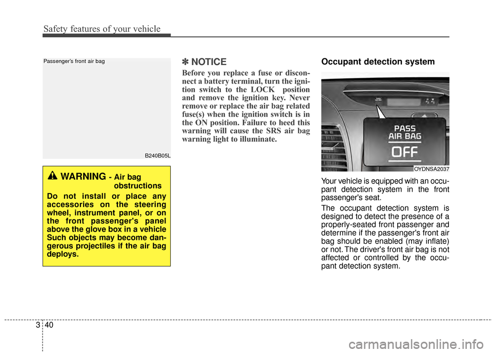 KIA Cerato 2015 2.G Owners Guide Safety features of your vehicle
40
3
✽
✽
NOTICE
Before you replace a fuse or discon-
nect a battery terminal, turn the igni-
tion switch to the LOCK  position
and remove the ignition key. Never
re