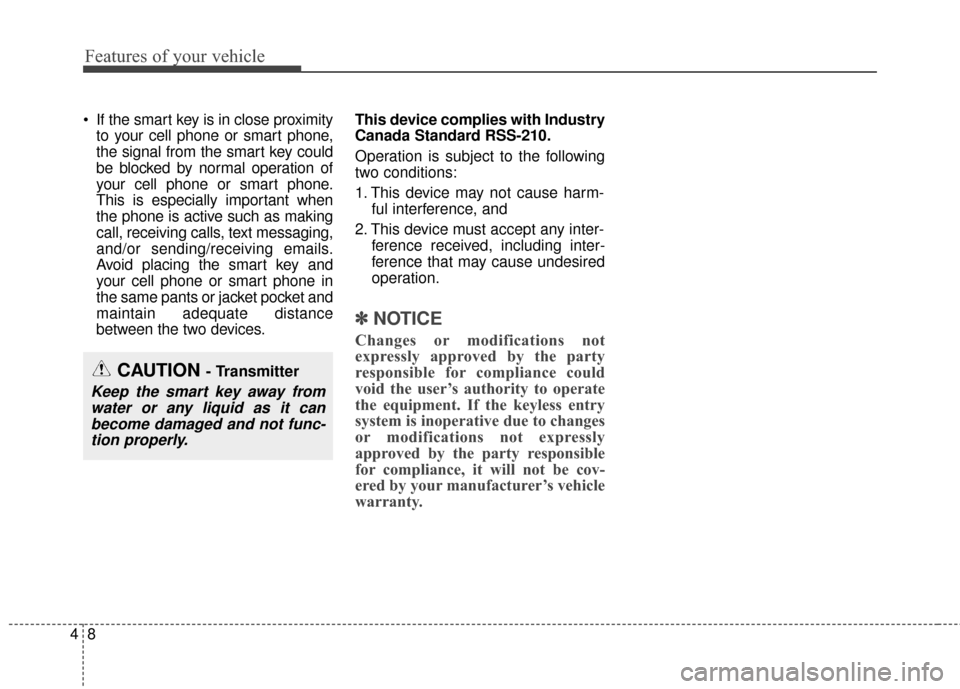 KIA Cerato 2015 2.G Manual PDF Features of your vehicle
84
If the smart key is in close proximityto your cell phone or smart phone,
the signal from the smart key could
be blocked by normal operation of
your cell phone or smart pho KIA Cerato 2015 2.G Manual PDF Features of your vehicle
84
If the smart key is in close proximityto your cell phone or smart phone,
the signal from the smart key could
be blocked by normal operation of
your cell phone or smart pho