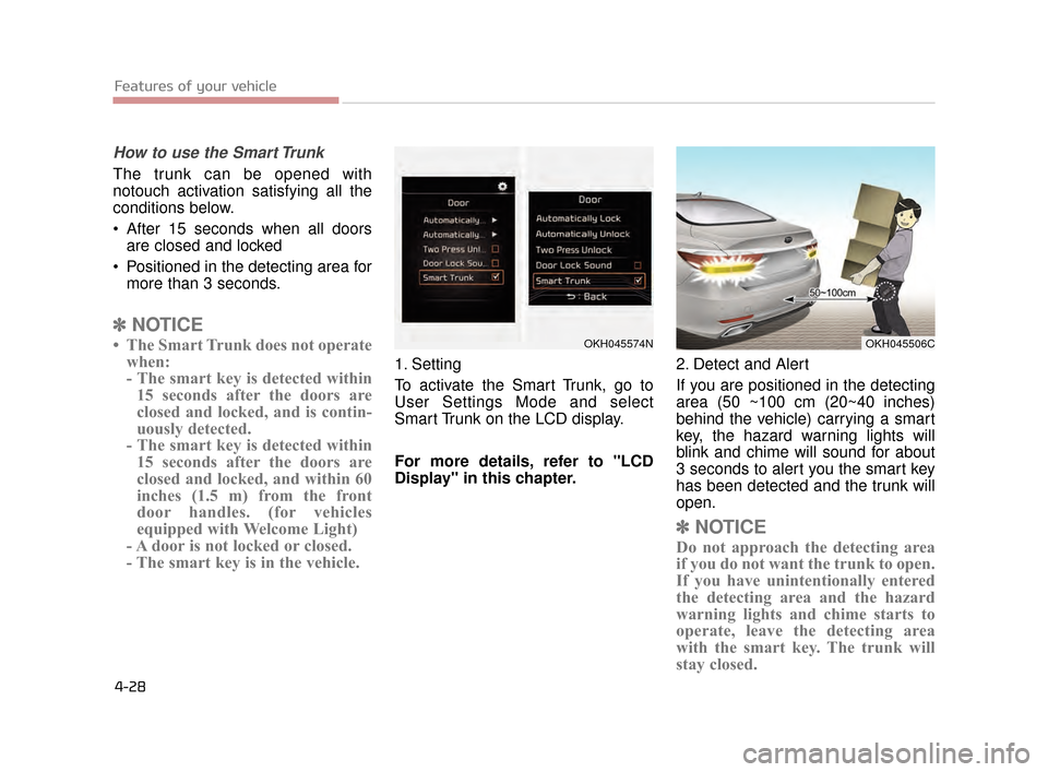 KIA K900 2015 1.G Owners Manual How to use the Smart Trunk
The trunk can be opened with
notouch activation satisfying all the
conditions below.
After 15 seconds when all doorsare closed and locked
Positioned in the detecting area KIA K900 2015 1.G Owners Manual How to use the Smart Trunk
The trunk can be opened with
notouch activation satisfying all the
conditions below.
After 15 seconds when all doorsare closed and locked
Positioned in the detecting area