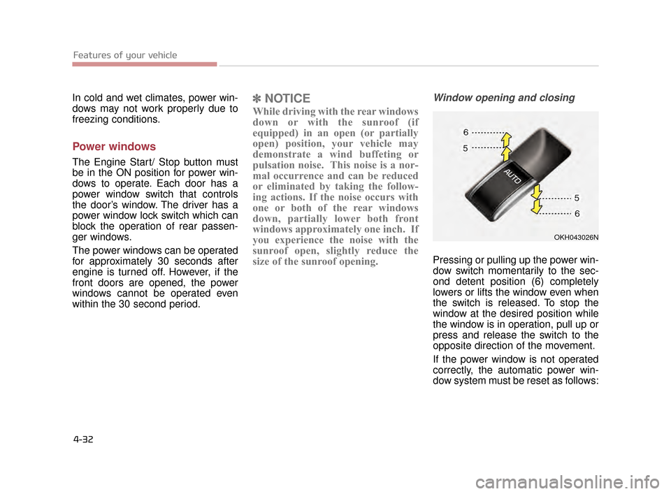 KIA K900 2015 1.G Owners Guide Features of your vehicle
4-32
In cold and wet climates, power win-
dows may not work properly due to
freezing conditions.
Power windows
The Engine Start/ Stop button must
be in the ON position for pow