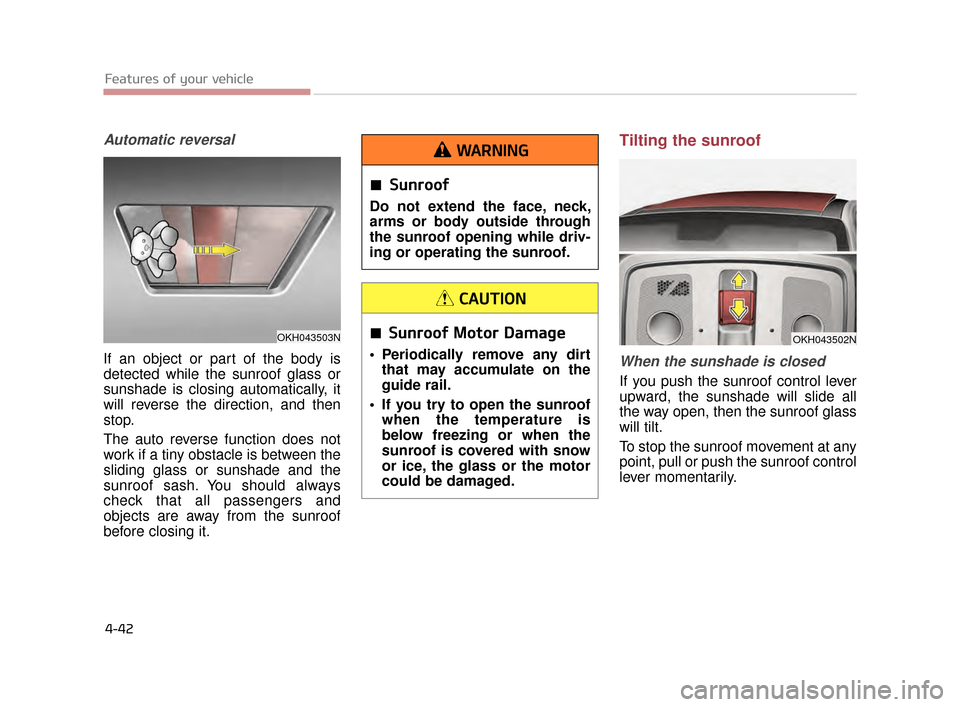 KIA K900 2015 1.G Owners Manual Features of your vehicle
4-42
Automatic reversal
If an object or part of the body is
detected while the sunroof glass or
sunshade is closing automatically, it
will reverse the direction, and then
stop KIA K900 2015 1.G Owners Manual Features of your vehicle
4-42
Automatic reversal
If an object or part of the body is
detected while the sunroof glass or
sunshade is closing automatically, it
will reverse the direction, and then
stop