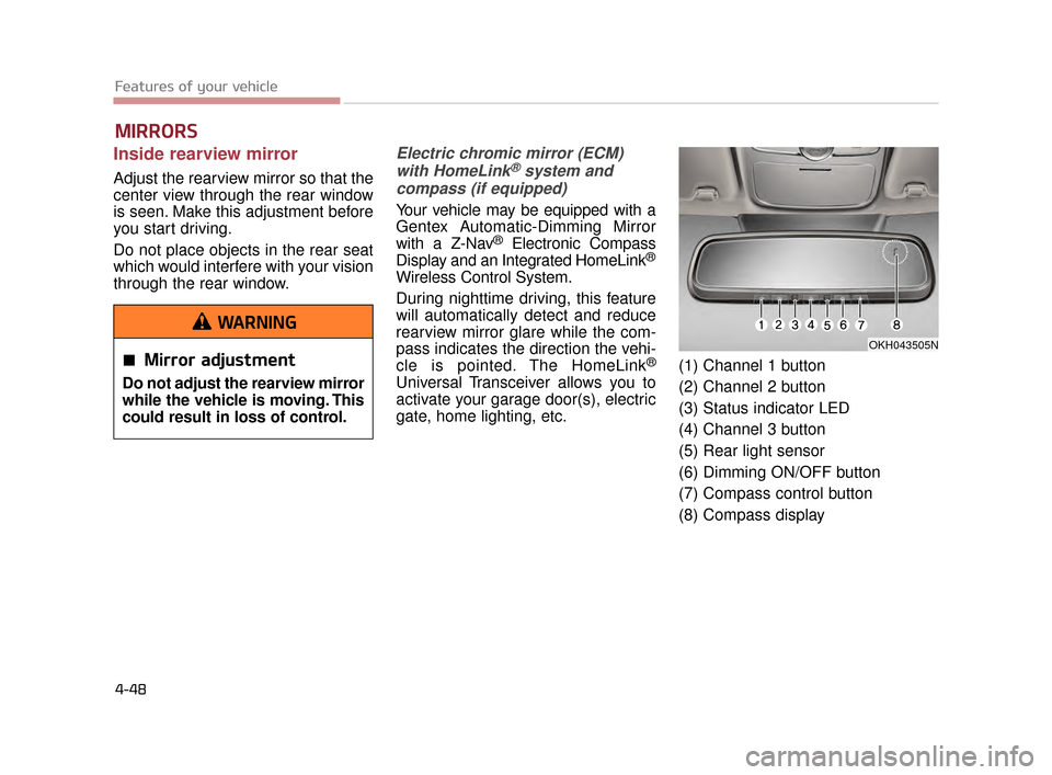 KIA K900 2015 1.G Owners Manual Features of your vehicle
4-48
MIRRORS 
Inside rearview mirror
Adjust the rearview mirror so that the
center view through the rear window
is seen. Make this adjustment before
you start driving.
Do not 