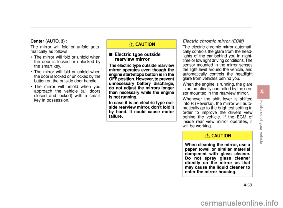 KIA K900 2015 1.G Owners Manual Features of your vehicle
4
4-59
Center (AUTO, 3): 
The mirror will fold or unfold auto-
matically as follows:
 The mirror will fold or unfold when the door is locked or unlocked by
the smart key.
 The