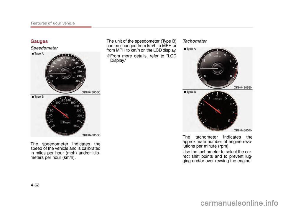 KIA K900 2015 1.G Owners Manual Features of your vehicle
4-62
Gauges
Speedometer
The speedometer indicates the
speed of the vehicle and is calibrated
in miles per hour (mph) and/or kilo-
meters per hour (km/h).The unit of the speedo KIA K900 2015 1.G Owners Manual Features of your vehicle
4-62
Gauges
Speedometer
The speedometer indicates the
speed of the vehicle and is calibrated
in miles per hour (mph) and/or kilo-
meters per hour (km/h).The unit of the speedo